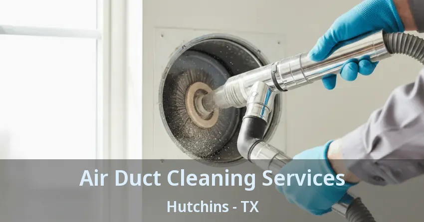 Air Duct Cleaning Services Hutchins - TX Air Duct Cleaning Services Hutchins - TX