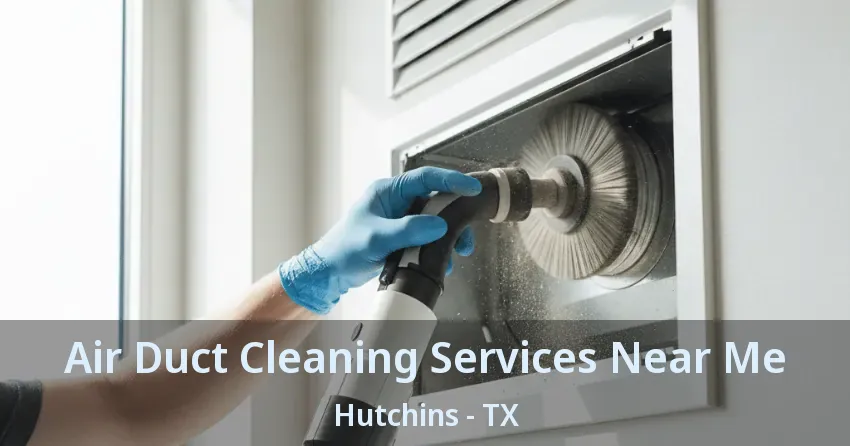 Air Duct Cleaning Services Near Me Hutchins - TX
