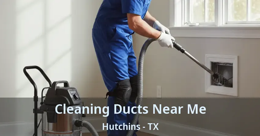 Cleaning Ducts Near Me Hutchins - TX