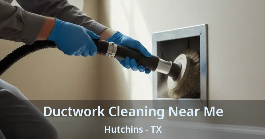 Ductwork Cleaning Near Me Hutchins - TX