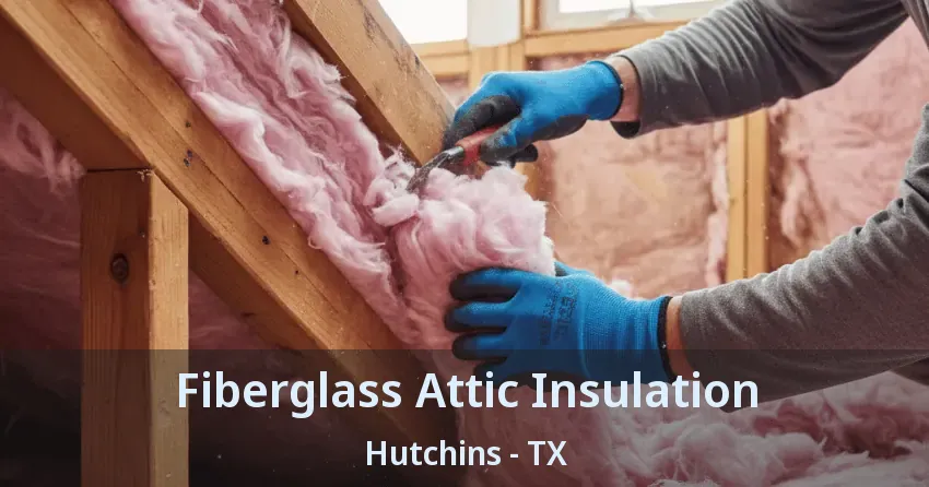 Fiberglass Attic Insulation Hutchins - TX